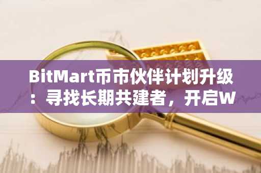 BitMart币市伙伴计划升级：寻找长期共建者，开启Web3生态新合作模式