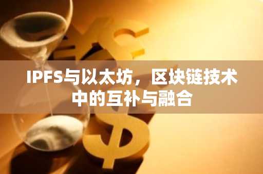 IPFS与以太坊，区块链技术中的互补与融合