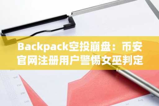 Backpack空投崩盘：币安官网注册用户警惕女巫判定风险