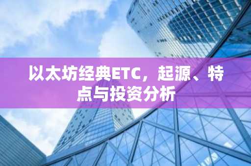 以太坊经典ETC，起源、特点与投资分析