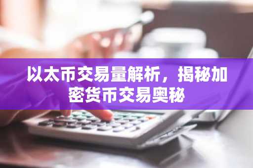 以太币交易量解析，揭秘加密货币交易奥秘