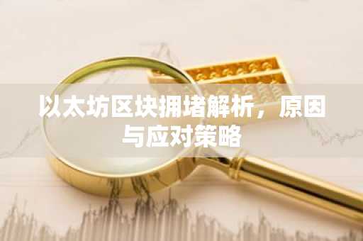 以太坊区块拥堵解析，原因与应对策略