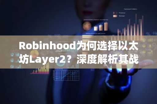 Robinhood为何选择以太坊Layer2?深度解析其战略考量
