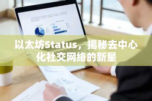 以太坊Status，揭秘去中心化社交网络的新星