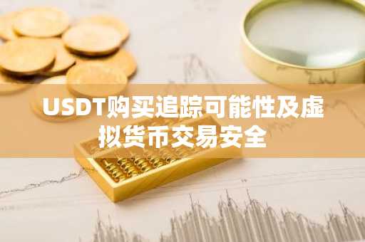 USDT购买追踪可能性及虚拟货币交易安全