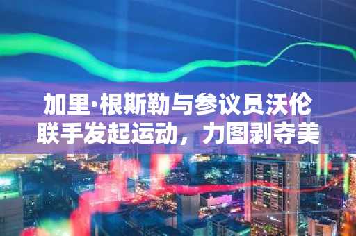 加里·根斯勒与参议员沃伦联手发起运动，力图剥夺美国商品期货交易委员会对加密货币的监管权。