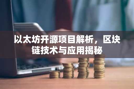 以太坊开源项目解析，区块链技术与应用揭秘