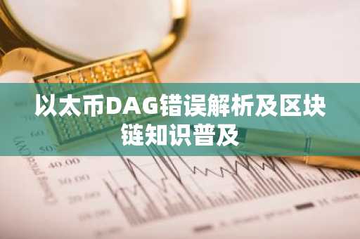以太币DAG错误解析及区块链知识普及