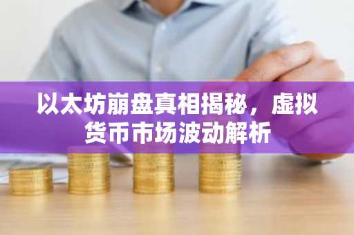 以太坊崩盘真相揭秘，虚拟货币市场波动解析