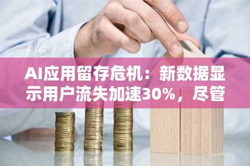 AI应用留存危机：新数据显示用户流失加速30%，尽管盈利表现强劲