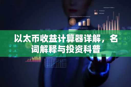 以太币收益计算器详解，名词解释与投资科普