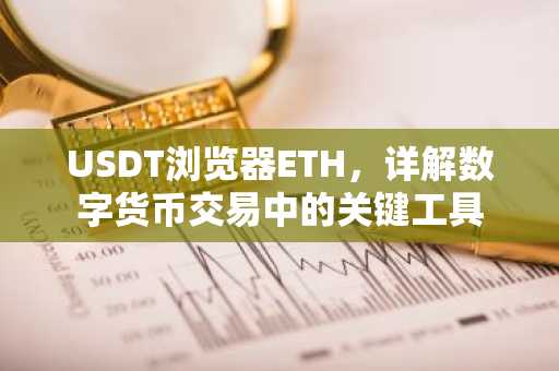 USDT浏览器ETH，详解数字货币交易中的关键工具