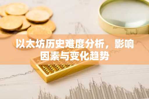 以太坊历史难度分析，影响因素与变化趋势