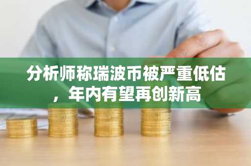 分析师称瑞波币被严重低估，年内有望再创新高