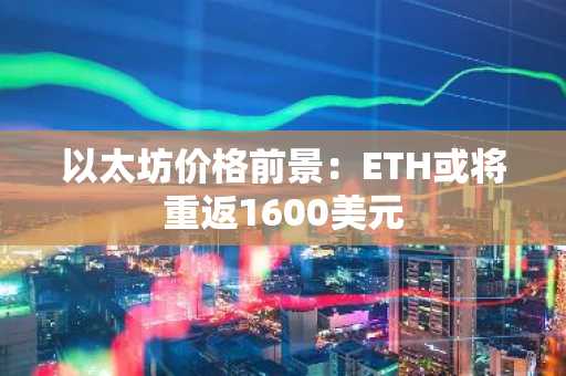 以太坊价格前景:ETH或将重返1600美元