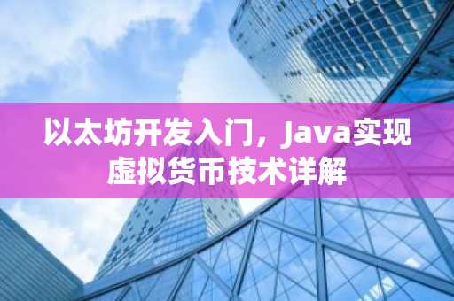 以太坊开发入门，Java实现虚拟货币技术详解