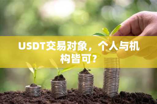 USDT交易对象，个人与机构皆可？