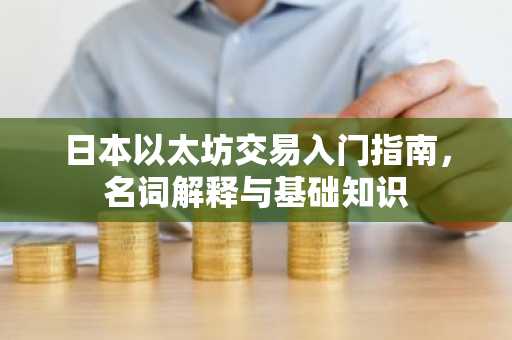 日本以太坊交易入门指南，名词解释与基础知识