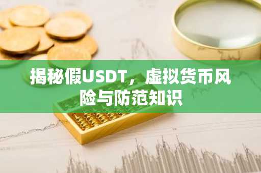 揭秘假USDT，虚拟货币风险与防范知识