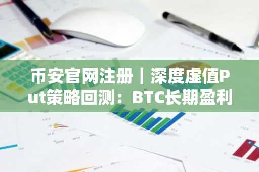 币安官网注册｜深度虚值Put策略回测：BTC长期盈利，ETH却亏73%？