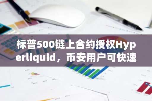 标普500链上合约授权Hyperliquid，币安用户可快速接入实时行情
