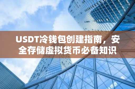 USDT冷钱包创建指南，安全存储虚拟货币必备知识