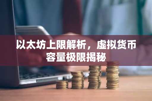 以太坊上限解析，虚拟货币容量极限揭秘