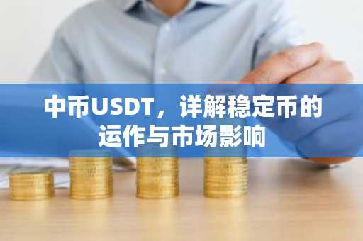 中币USDT，详解稳定币的运作与市场影响