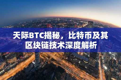天际BTC揭秘，比特币及其区块链技术深度解析