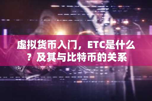 虚拟货币入门，ETC是什么？及其与比特币的关系