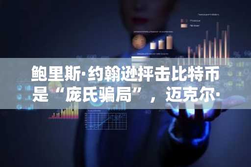 鲍里斯·约翰逊抨击比特币是“庞氏骗局”，迈克尔·塞勒犀利回击