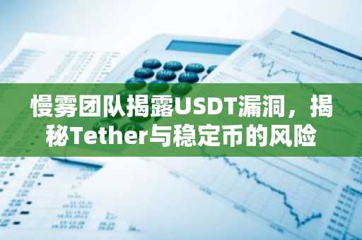 慢雾团队揭露USDT漏洞，揭秘Tether与稳定币的风险