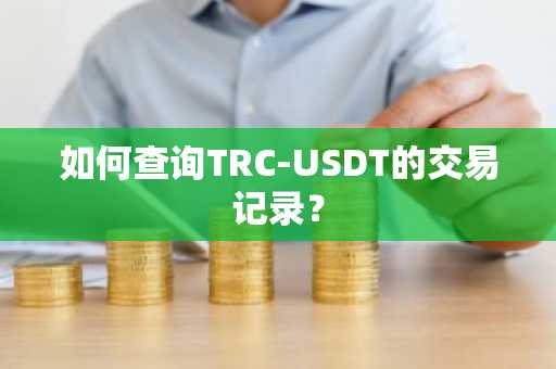 如何查询TRC-USDT的交易记录？