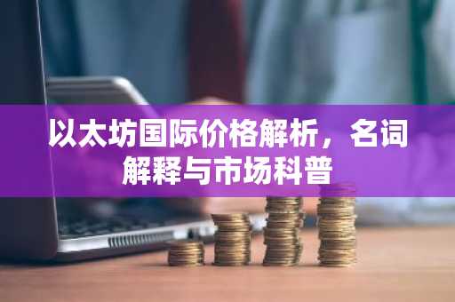 以太坊国际价格解析，名词解释与市场科普