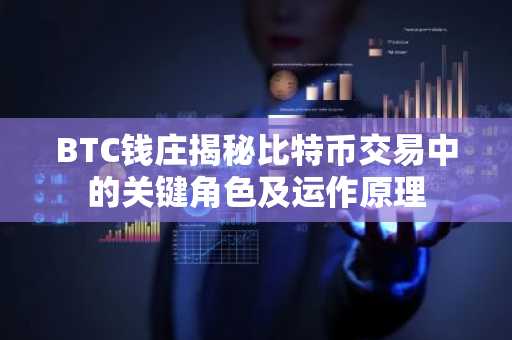 BTC钱庄揭秘比特币交易中的关键角色及运作原理