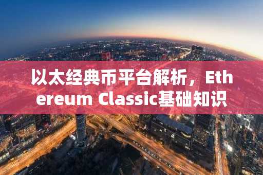 以太经典币平台解析，Ethereum Classic基础知识