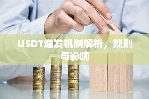 USDT增发机制解析，规则与影响