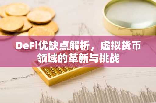 DeFi优缺点解析，虚拟货币领域的革新与挑战
