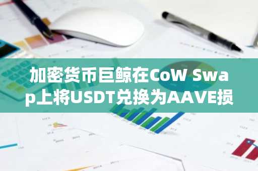 加密货币巨鲸在CoW Swap上将USDT兑换为AAVE损失5000万美元