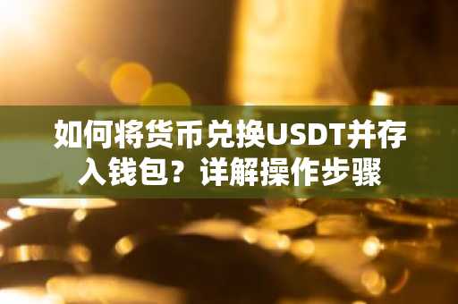 如何将货币兑换USDT并存入钱包？详解操作步骤
