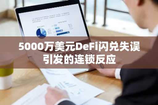 5000万美元DeFi闪兑失误引发的连锁反应