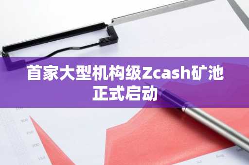 首家大型机构级Zcash矿池正式启动
