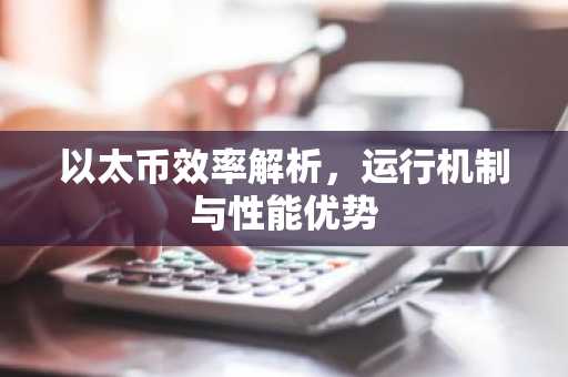 以太币效率解析，运行机制与性能优势